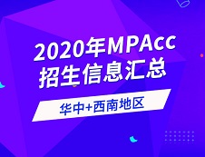 2020年全國會計碩士（MPAcc）招生信息連載之華中、西南地區