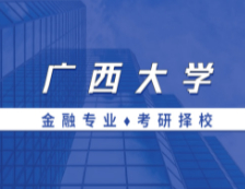 2021MF擇校：廣西大學金融碩士分數(shù)線、報錄比等情況分析