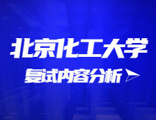 2021考研復試：北京化工大學復試時間、復試費用、復試差額比等復試相關內容分析