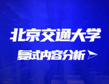 2021考研復試：北京交通大學復試時間、復試費用、復試差額比等復試相關內容分析