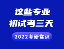 2022考研常識(shí)：考初試考三天，不止三個(gè)小時(shí)！初試考三天的專業(yè)有這些！