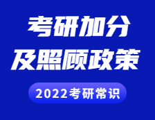 2022考研常識：考研加分及照顧政策你了解多少？