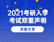 2021考研院校公告：濟(jì)南大學(xué)關(guān)于2021年全國碩士研究生招生考試的鄭重聲明
