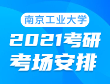 2021考研考場安排：南京工業大學考點2021年考研考場設置及防疫要求