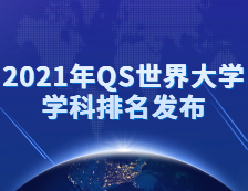 重磅！2021年QS世界大學學科排名發布！